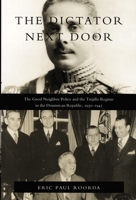 The Dictator Next Door: The Good Neighbor Policy and the Trujillo Regime in the Dominican Republic, 1930-1945 (American Encounters/Global Interactions) 0822321238 Book Cover