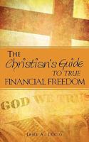 The Christian's Guide to True Financial Freedom 1609570677 Book Cover