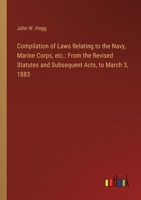 Compilation of Laws Relating to the Navy, Marine Corps, etc.: From the Revised Statutes and Subsequent Acts, to March 3, 1883 3385310261 Book Cover