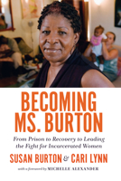 Becoming Ms. Burton: From Prison to Recovery to Leading the Fight for Incarcerated Women 1620974355 Book Cover