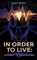 In Order to Live: Journey to Succession.: Meditation. Power of brain. B085K5VTR7 Book Cover