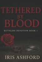 Tethered by Blood: A Dark Mafia Romance (Ruthless Devotion Book 1) B0FFFZQZ6Y Book Cover