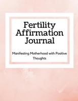 Fertility Affirmation Journal: Manifesting Motherhood With Positive Thoughts 1794397426 Book Cover