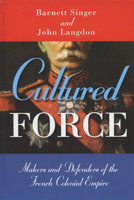 Cultured Force: Makers and Defenders of the French Colonial Empire 0299199045 Book Cover