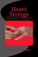 Heart Strings: How Many of Us, If We Knew We Were Dying, Would Look for and Find a New Soul Mate for Our One True Love; And Could This Possibly Bring Us Happiness 1477564187 Book Cover