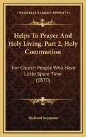 Helps To Prayer And Holy Living, Part 2, Holy Communion: For Church People Who Have Little Spare Time 1165370727 Book Cover