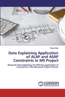 Data Explaining Application of ALAP and ASAP Constraints in MS Project: Research Data Explaining the Effective application of Constraints in the Microsoft Project Planner 6200503419 Book Cover