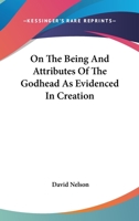 On The Being And Attributes Of The Godhead As Evidenced In Creation 1163607770 Book Cover