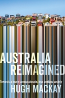 Australia Reimagined: Towards a More Compassionate, Less Anxious Society 1743534825 Book Cover