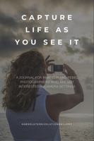 Capture Life As You See It : A Journal for Amateur and Rebel Photographers Who Are Not Interested in Camera Settings 1734261714 Book Cover