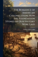 The Romance of American Colonization; How the Foundation Stones of Our History Were Laid 1025217381 Book Cover