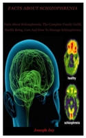 Facts About schizophrenia: Facts About Schizophrenia: The Complete Family Guild, Health Being, Care And How To Manage Schizophrenia B08XN9G7YW Book Cover