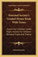 National Society's Graded Hymn Book With Tunes: Hymns For Children Under Eight; Hymns For Children Between Eight And Twelve 0548511624 Book Cover