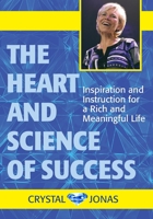 The Heart and Science of Success: Inspiration and Instruction for a Rich and Meaningful Life 1537091816 Book Cover