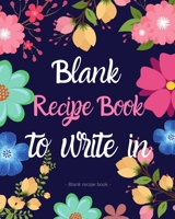 Blank Recipe Book to Write in: Floral Blank Recipe Book - Journal Notebook Organizer to Write in for Men & Women - Blank Notebook for Recording 100 Family Favourite Recipes (Flower Floral Pattern Desi 1691819328 Book Cover