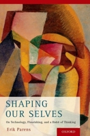Shaping Our Selves: On Technology, Flourishing, and a Habit of Thinking 0190211741 Book Cover