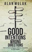 Good Intentions, Wrong Directions: Tales of Three Old Guys With Too Much Time on Their Hands 1092860800 Book Cover