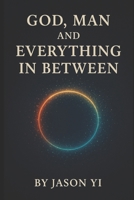 God, Man, and Everything in Between B0FNPZS376 Book Cover