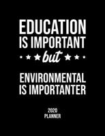 Education Is Important But Environmental Is Importanter 2020 Planner: Environmental Fan 2020 Calendar, Funny Design, 2020 Planner for Environmental Lover, Christmas Gift for Environmental Lover 1677110678 Book Cover