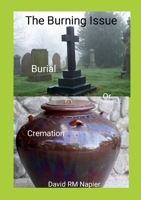 The Burning Issue: Burial or Cremation 1304160742 Book Cover