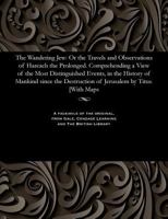 The Wandering Jew: or The Travels and Observations of Hareach the Prolonged, comprehending a View of the Most Distinguished Events in the History of Mankind since the Destruction of Jerusalem by Titus 1535814969 Book Cover