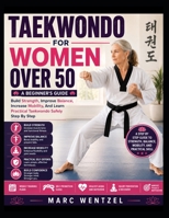 Taekwondo for Women Over 50: Build Strength, Improve Balance, Increase Mobility, And Learn Practical Taekwondo Safely Step By Step B0HB3RTVFZ Book Cover