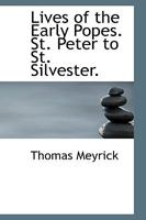 Lives Of The Early Popes - St. Peter To St. Silvester 1013749499 Book Cover