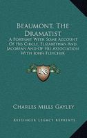 Beaumont, the dramatist;: A portrait with some account of his circle, Elizabethan and Jacobean, and of his association with John Fletcher 1511703091 Book Cover