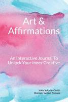 Art & Affirmations: An Interactive Journal To Unlock Your Inner Creative 1078120633 Book Cover