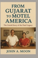 FROM GUJARAT TO MOTEL AMERICA: The Untold Story of the Patel Legacy B0FTZJD53R Book Cover