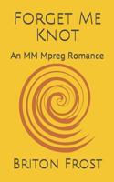Forget Me Knot: An MM Mpreg Romance 1729313876 Book Cover