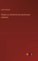 Studien Zur Geschichte Des Griechischen Alphabets (Classic Reprint) 1022778277 Book Cover