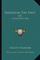 Napoleon The First V1: A Biography 0548809011 Book Cover