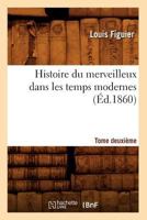 Histoire Du Merveilleux Dans Les Temps Modernes. Tome Deuxia]me (A0/00d.1860) 1146837720 Book Cover