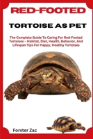 RED-FOOTED TORTOISE AS PET: The Complete Guide To Caring For Red-Footed Tortoises – Habitat, Diet, Health, Behavior, And Lifespan Tips For Happy, Healthy Tortoises B0F5MF5HQT Book Cover