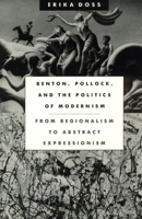 Benton, Pollock, and the Politics of Modernism: From Regionalism to Abstract Expressionism 0226159434 Book Cover