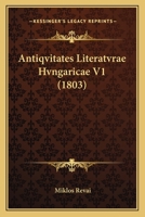 Antiqvitates Literatvrae Hvngaricae V1 (1803) 1160789770 Book Cover