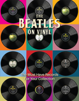 The Beatles on Vinyl: The Must Have Records for Your Collection 1912918579 Book Cover