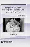 Wege aus der Krise, Heilung von Traumata und zu mehr Resilienz: Mentale Stärke (German Edition) 3384365550 Book Cover