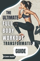 THE ULTIMATE FULL BODY WORKOUT TRANSFORMATION GUIDE: Illustrated Workouts to Build Muscle, Burn Fat, and Boost Energy B0FN79FZ1D Book Cover
