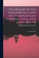 The History Of The Indian Revolt, And Of The Expeditions To Persia, China, And Japan, 1856-7-8 [signed G.d.] 1017225672 Book Cover