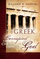 How Greek Philosophy Corrupted the Christian Concept of God 0882906070 Book Cover