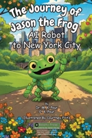 Journey of Jason the Frog AI Robot to New York City 1971794007 Book Cover
