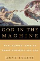 God in the Machine: What Robots Teach Us About Humanity and God