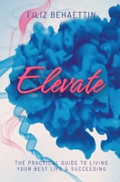 Elevate: The Practical Guide to Living Your Best Life & Succeeding 064894767X Book Cover