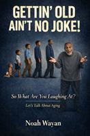 Gettin' Old Ain't No Joke!: So What Are You Laughing at? Let's Talk about Aging 196887173X Book Cover