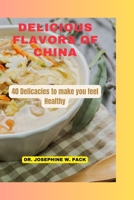 DELICIOUS FLAVORS OF CHINA: 40 Delicacies to make you feel Healthy B0CGL4NL47 Book Cover