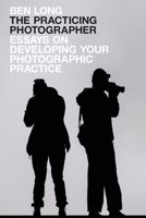 The Practicing Photographer : Essays on Developing Your Photographic Process 173263694X Book Cover