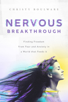 Nervous Breakthrough: Finding Freedom from Fear and Anxiety in a World That Feeds It 168426202X Book Cover
