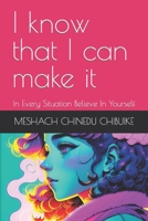 I know that I can make it: In Every Situation Believe In Yourself B0C1JB5LHB Book Cover